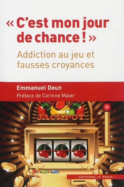 C'est mon jour de chance: Addictions au jeu et fausses croyances C'est mon jour de chance: Addictions au jeu et fausses croyances